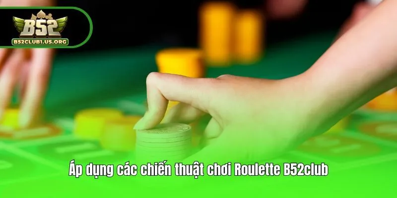 Áp dụng các chiến thuật chơi Roulette B52club