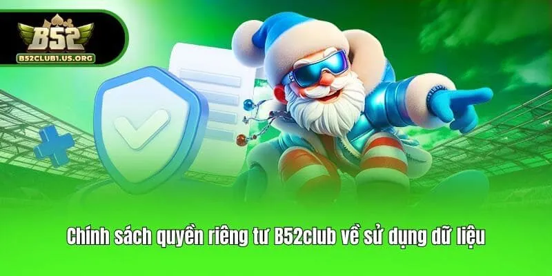 Chính sách quyền riêng tư B52club về sử dụng dữ liệu