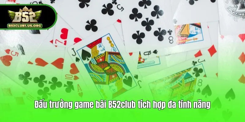 Đấu trường game bài B52club tích hợp đa tính năng