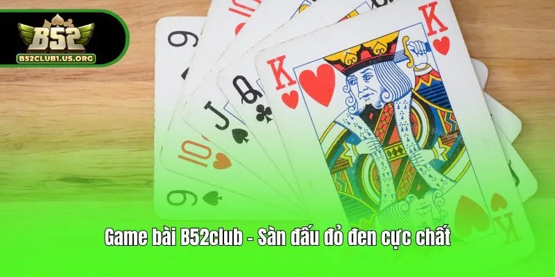 Game bài B52club - Sàn đấu đỏ đen cực chất