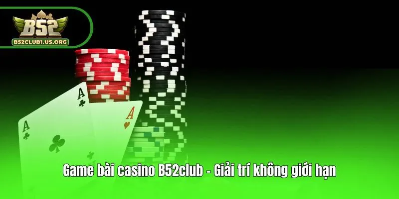 Game bài casino B52club - Giải trí không giới hạn