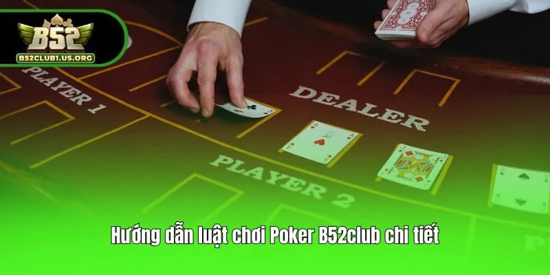 Hướng dẫn luật chơi Poker B52club chi tiết