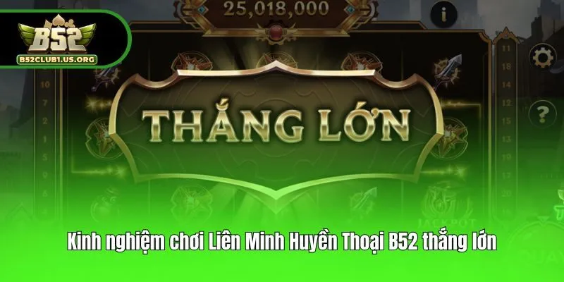 Kinh nghiệm chơi Liên Minh Huyền Thoại B52 thắng lớn