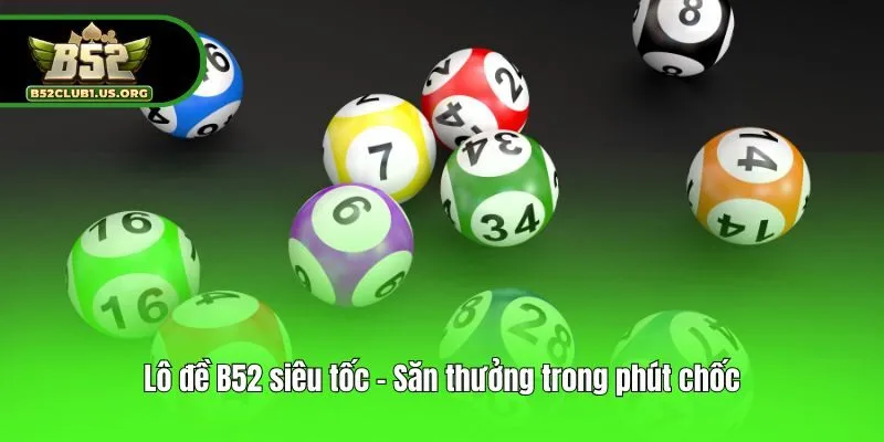Lô đề B52 siêu tốc - Săn thưởng trong phút chốc