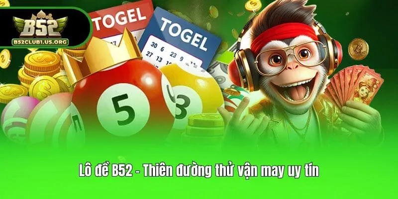 Lô đề B52 - Thiên đường thử vận may uy tín