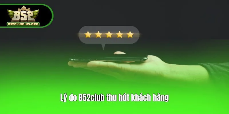 Lý do B52club thu hút khách hàng