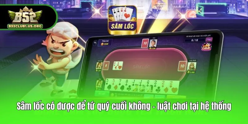 Sâm lốc có được để tứ quý cuối không - luật chơi tại hệ thống