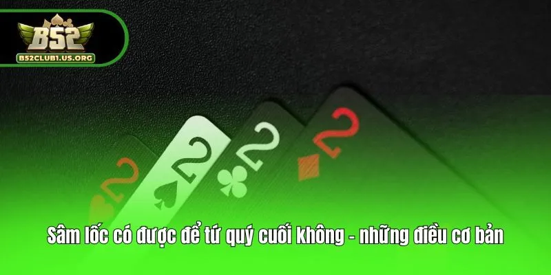 Sâm lốc có được để tứ quý cuối không - những điều cơ bản