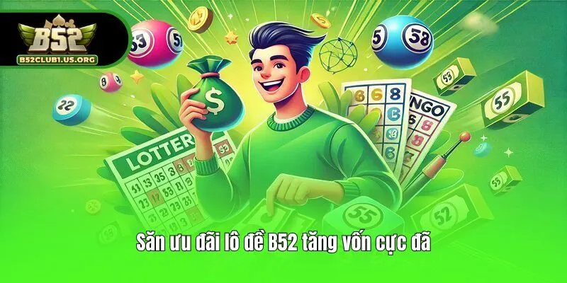 Săn ưu đãi lô đề B52 tăng vốn cực đã
