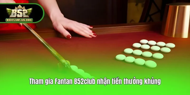 Tham gia Fantan B52club nhận tiền thưởng khủng