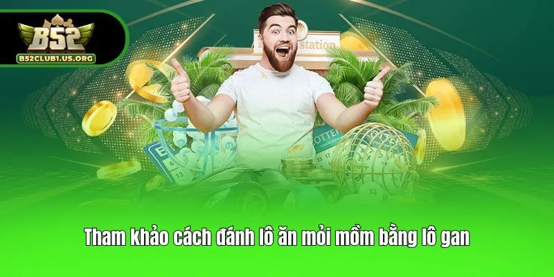 Tham khảo cách đánh lô ăn mỏi mồm bằng lô gan