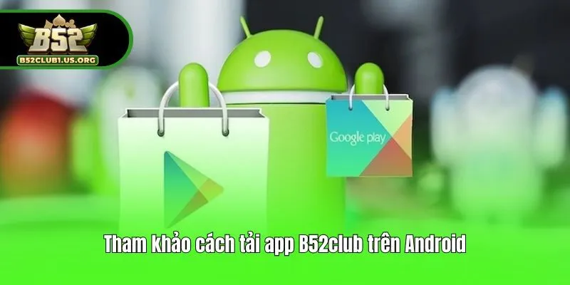 Tham khảo cách tải app B52club trên Android