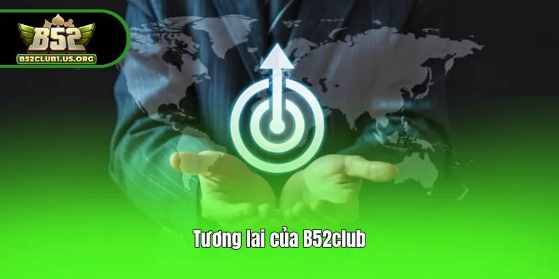 Tương lai của  B52club