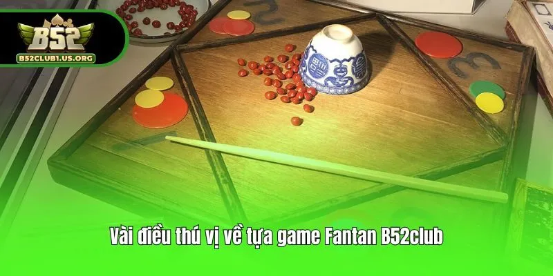 Vài điều thú vị về tựa game Fantan B52club